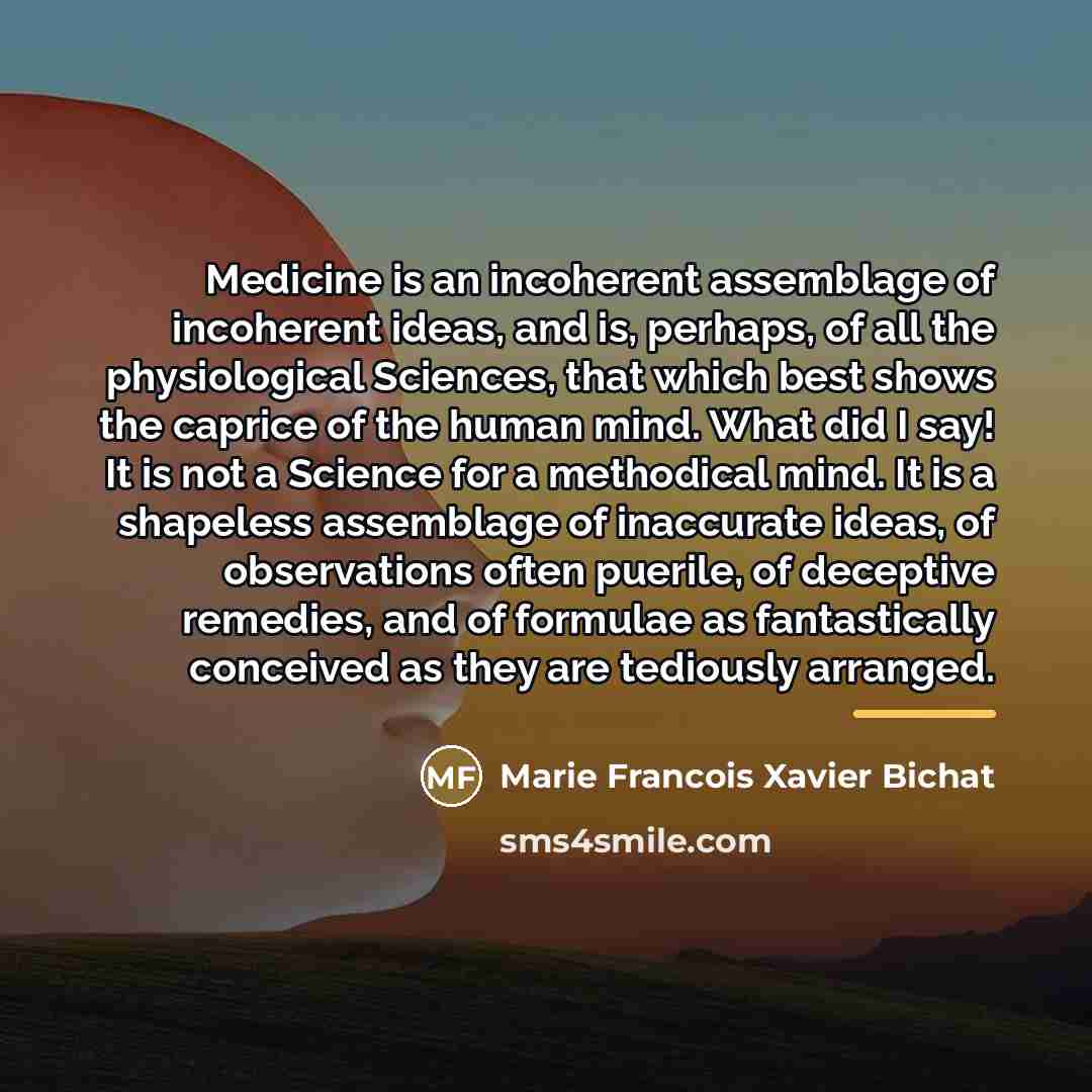“Medicine is an incoherent assemblage of incoherent ideas, and is,…” quote by Marie Francois Xavier Bichat