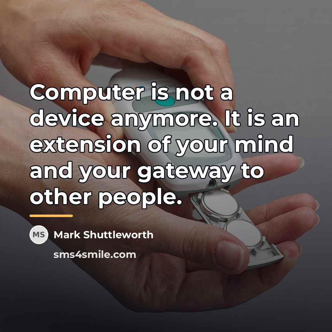 “Computer is not a device anymore. It is an extension…” quote by Mark Shuttleworth