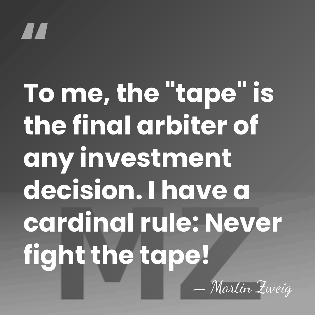 To me, the "tape" is the final arbiter of any investment decision.&hellip; - Martin Zweig