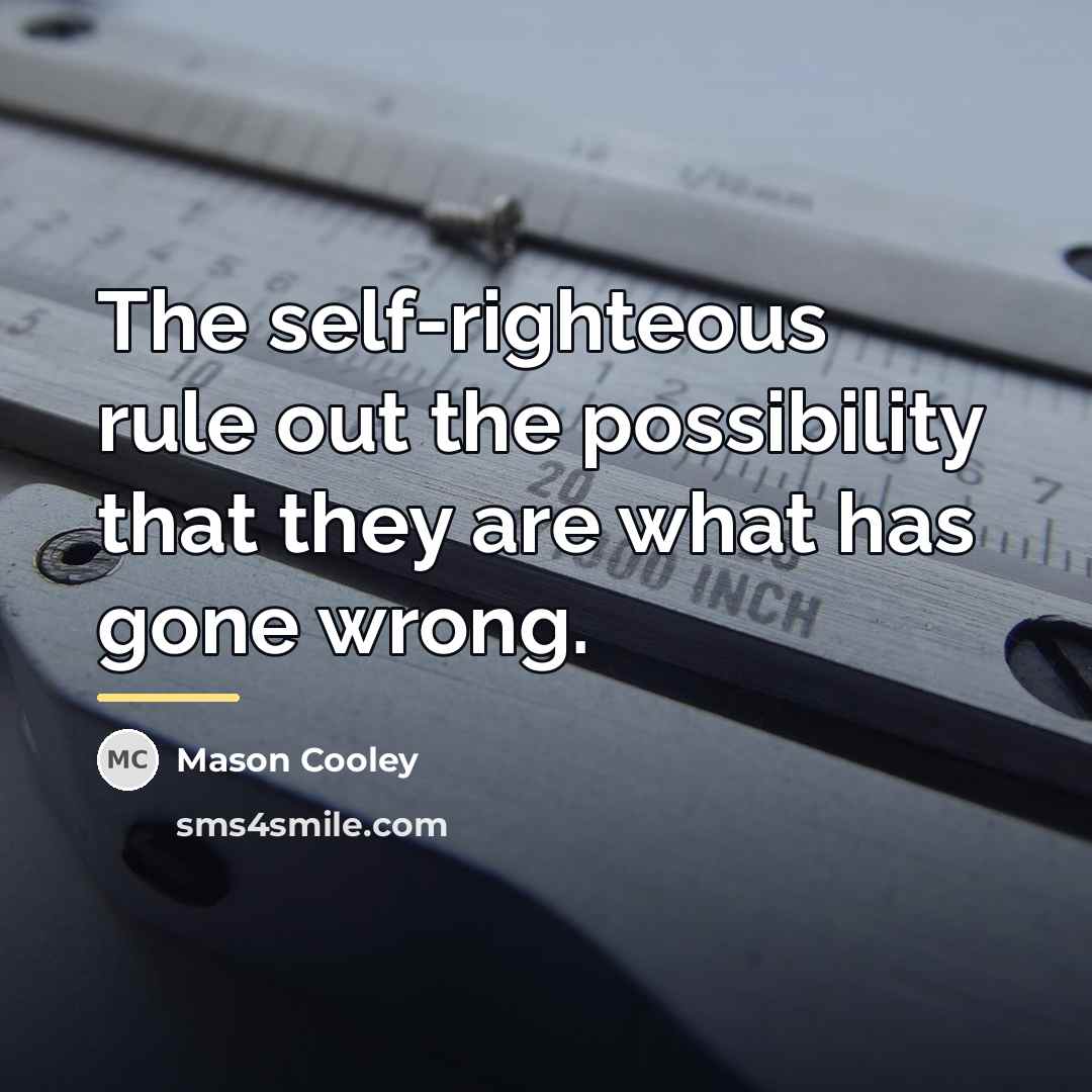 “The self-righteous rule out the possibility that they are what…” quote by Mason Cooley