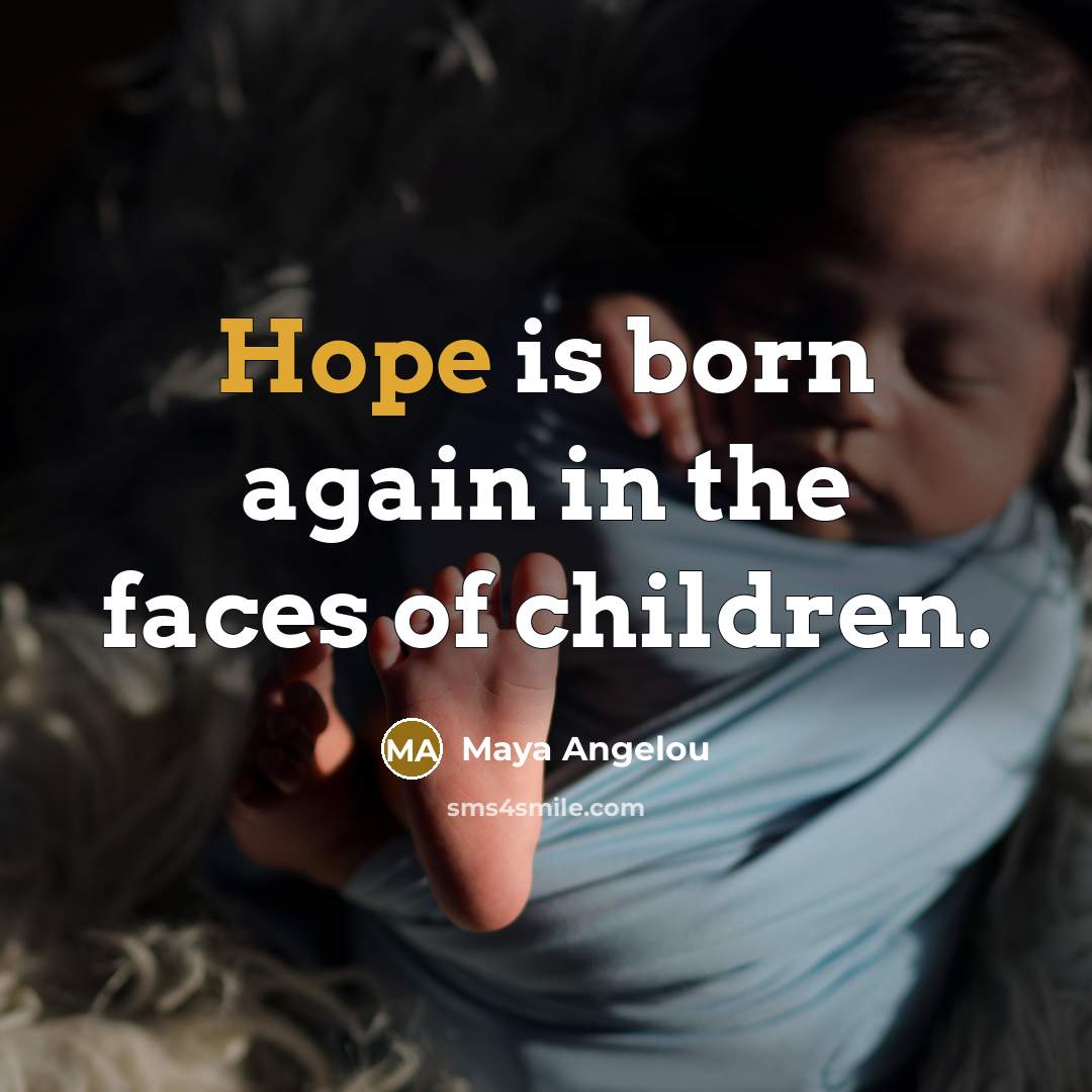 “Hope is born again in the faces of children.…” quote by Maya Angelou