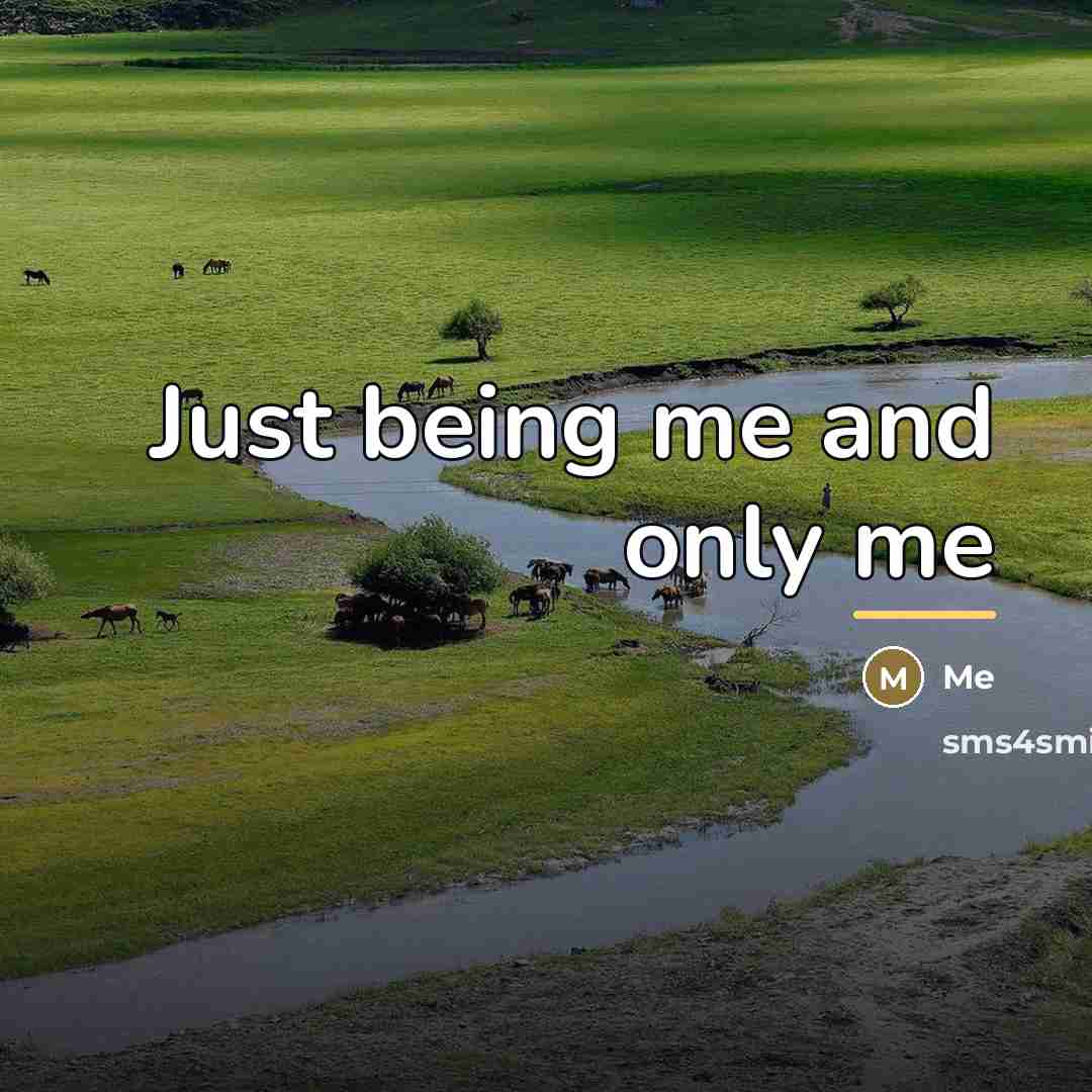 “Just being me and only me…” quote by Me