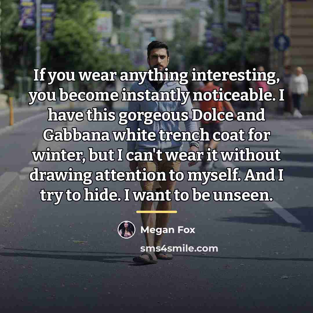 “If you wear anything interesting, you become instantly noticeable. I…” quote by Megan Fox