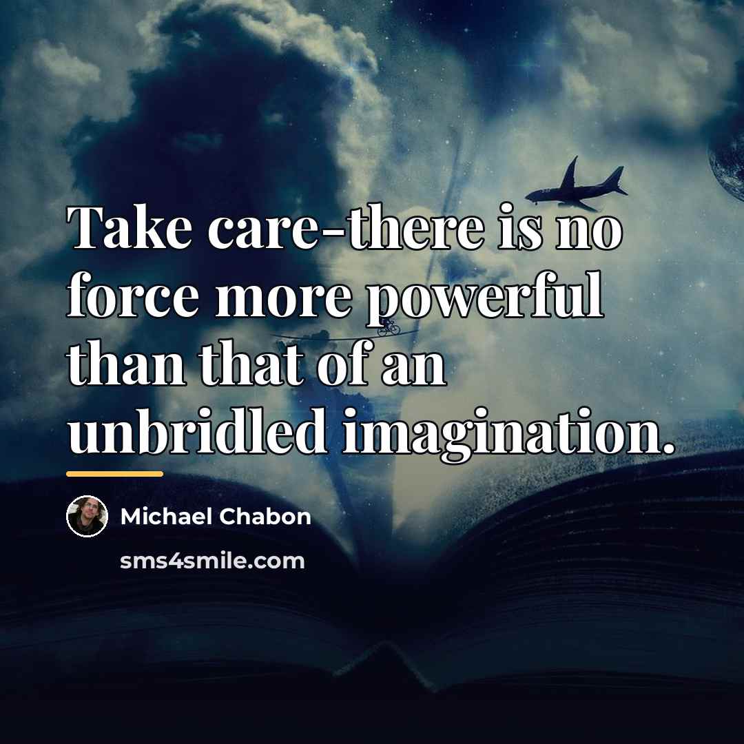 “Take care-there is no force more powerful than that of…” quote by Michael Chabon