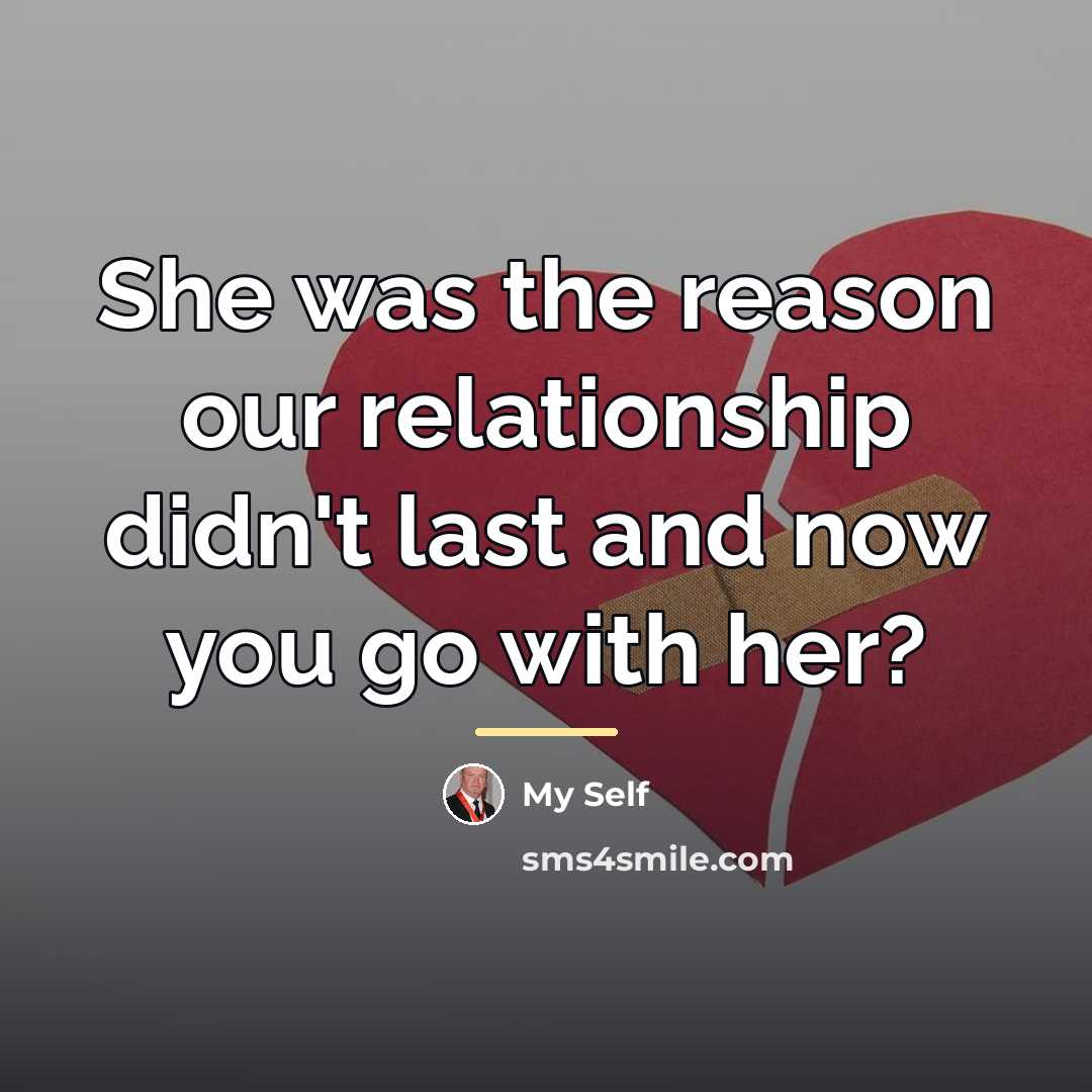 “She was the reason our relationship didn't last and now…” quote by My Self