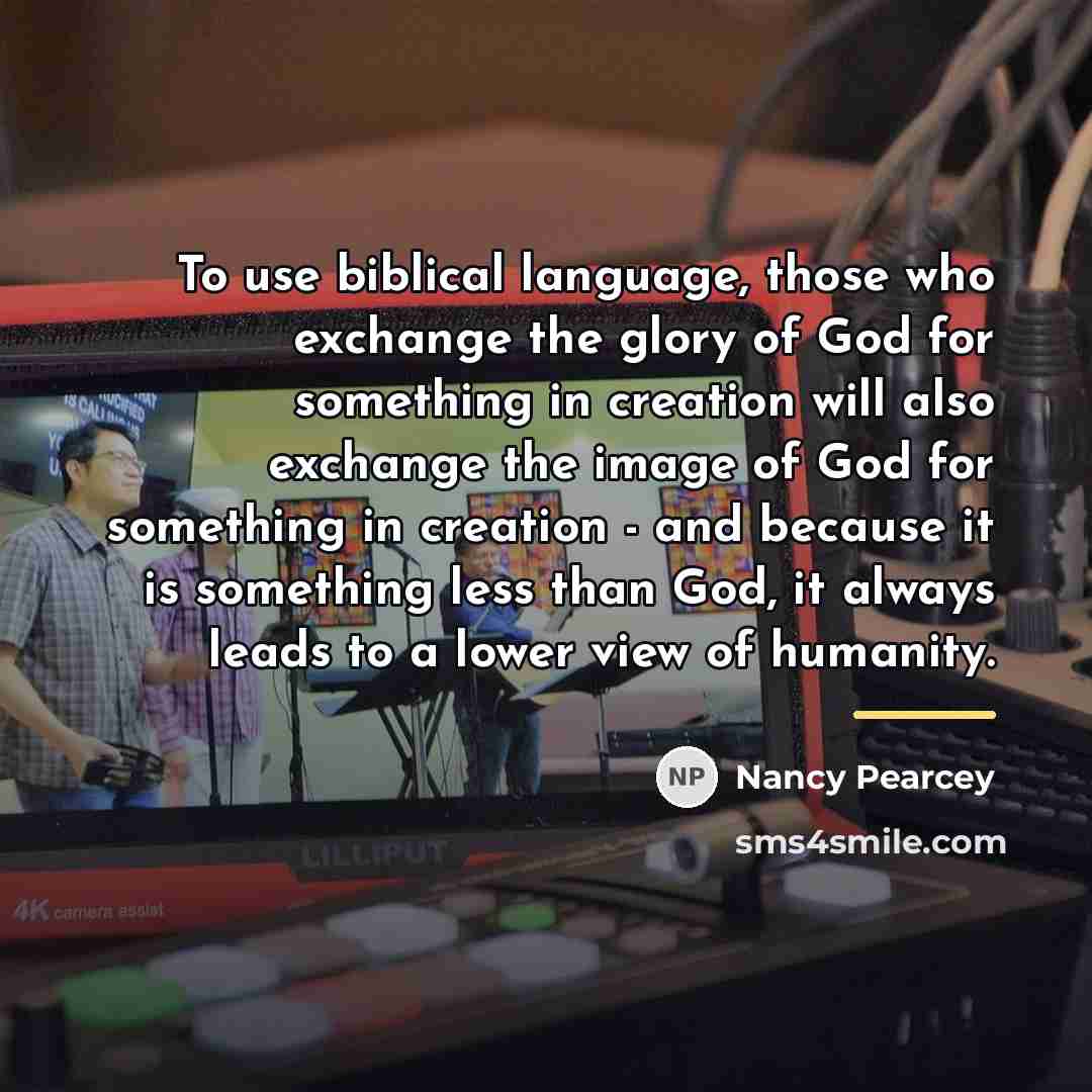 “To use biblical language, those who exchange the glory of…” quote by Nancy Pearcey