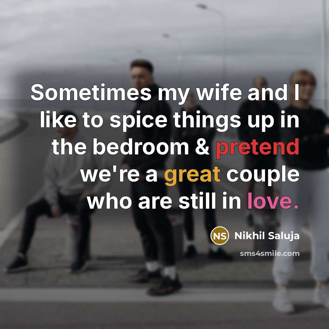 “Sometimes my wife and I like to spice things up…” quote by Nikhil Saluja