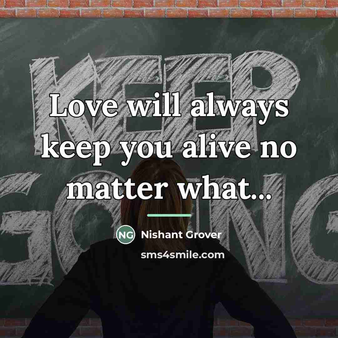 “Love will always keep you alive no matter what...…” quote by Nishant Grover