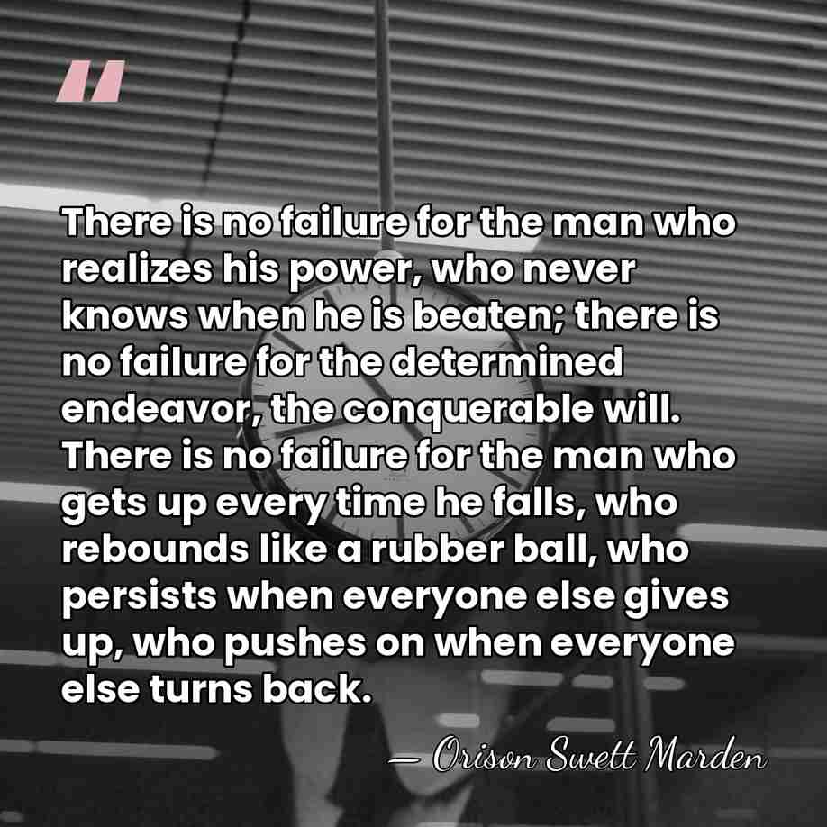 There is no failure for the man who realizes his power, who&hellip; - Orison Swett Marden