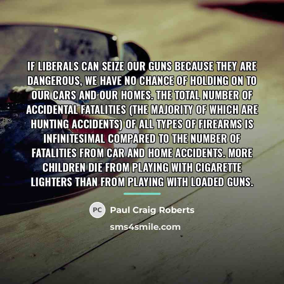 “If liberals can seize our guns because they are dangerous,…” quote by Paul Craig Roberts