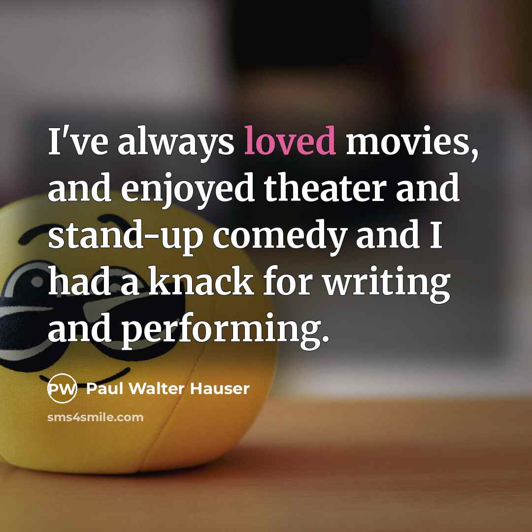 “I've always loved movies, and enjoyed theater and stand-up comedy…” quote by Paul Walter Hauser