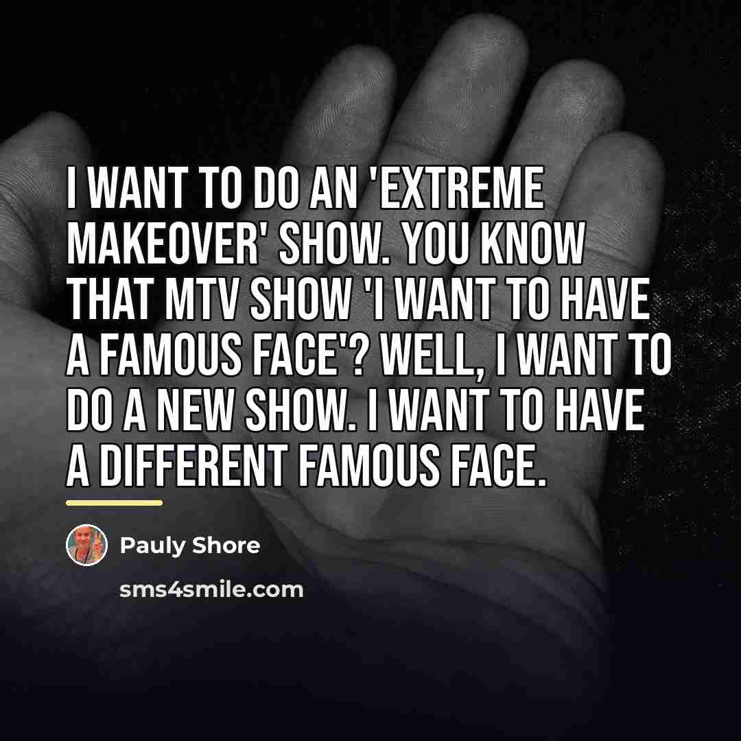 “I want to do an 'Extreme Makeover' show. You know…” quote by Pauly Shore