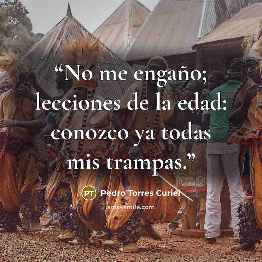 “No me engaño; lecciones de la edad: conozco ya todas mis trampas.” quote by Pedro Torres Curiel