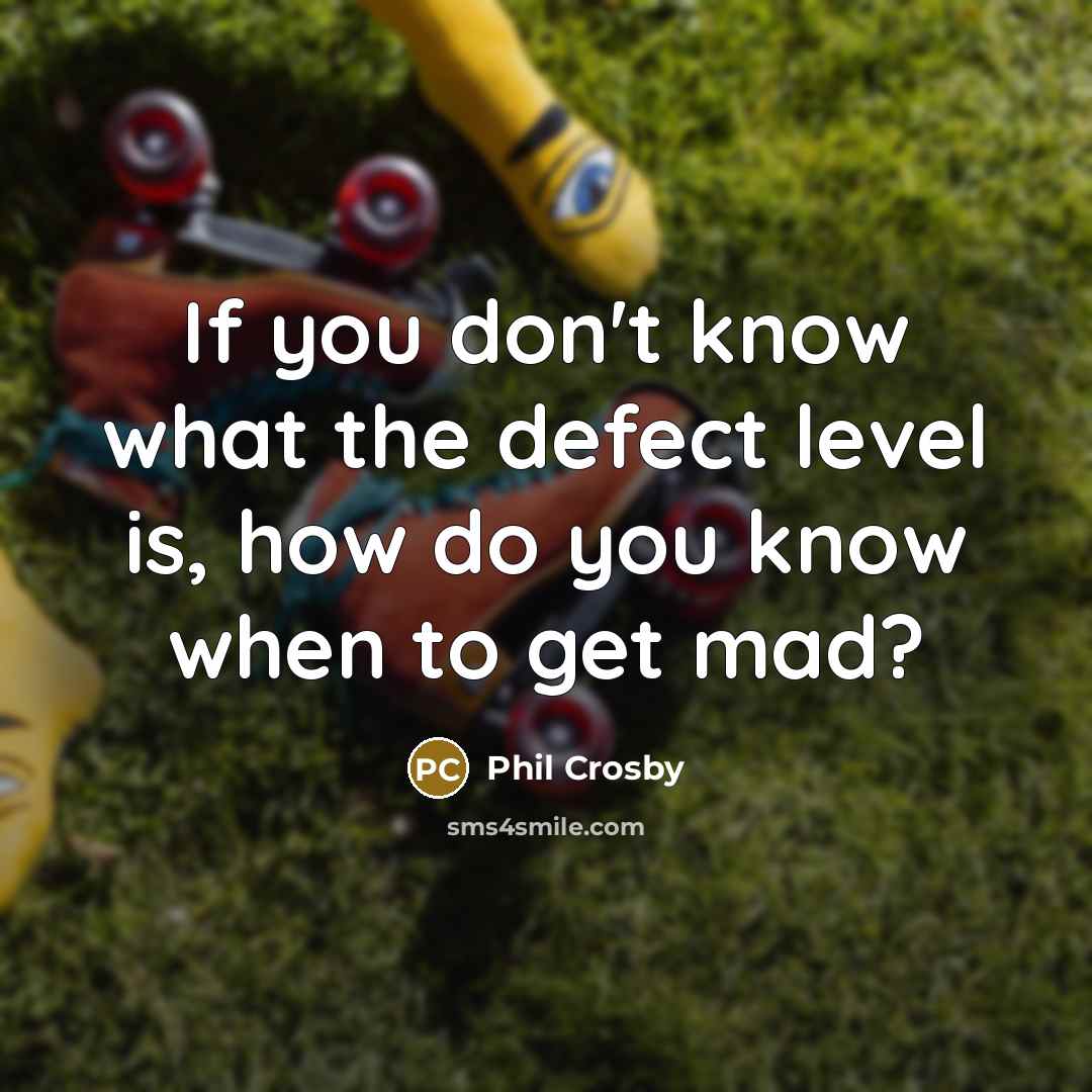 “If you don't know what the defect level is, how…” quote by Phil Crosby