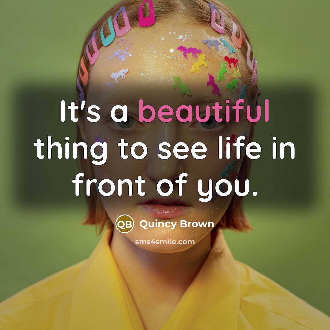 “It's a beautiful thing to see life in front of…” quote by Quincy Brown