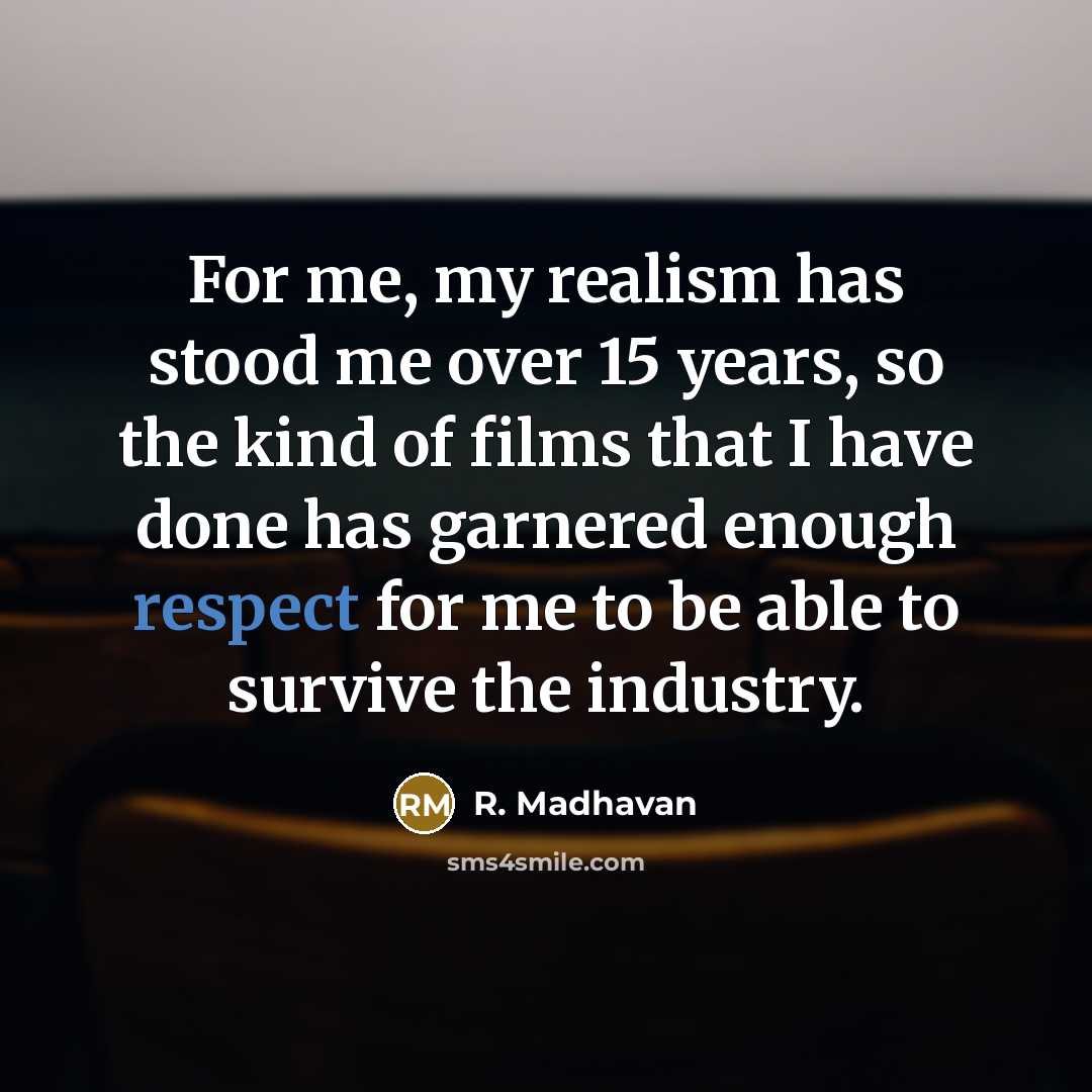 “For me, my realism has stood me over 15 years,…” quote by R. Madhavan