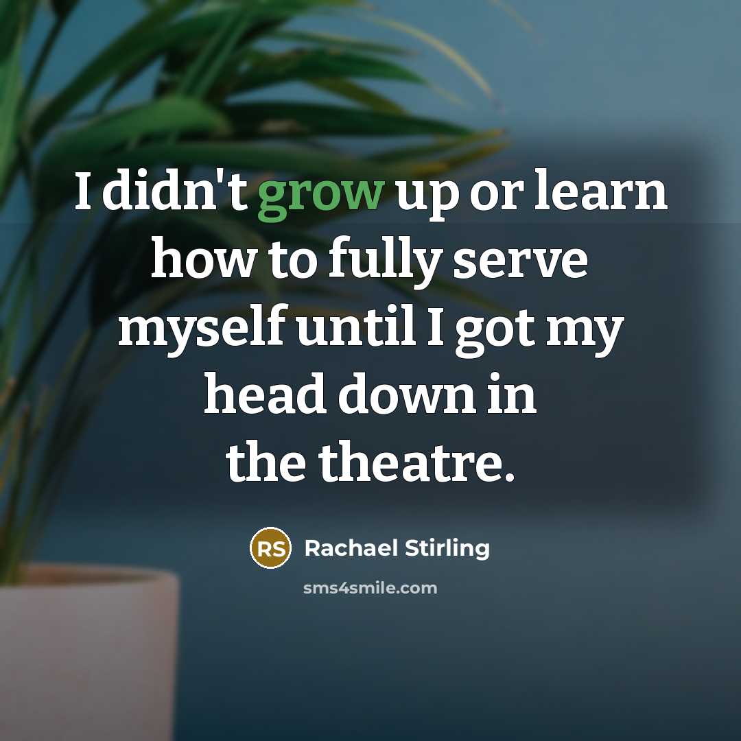 “I didn't grow up or learn how to fully serve…” quote by Rachael Stirling
