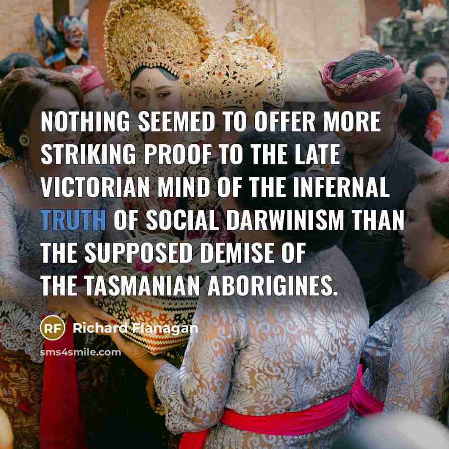 “Nothing seemed to offer more striking proof to the late…” quote by Richard Flanagan