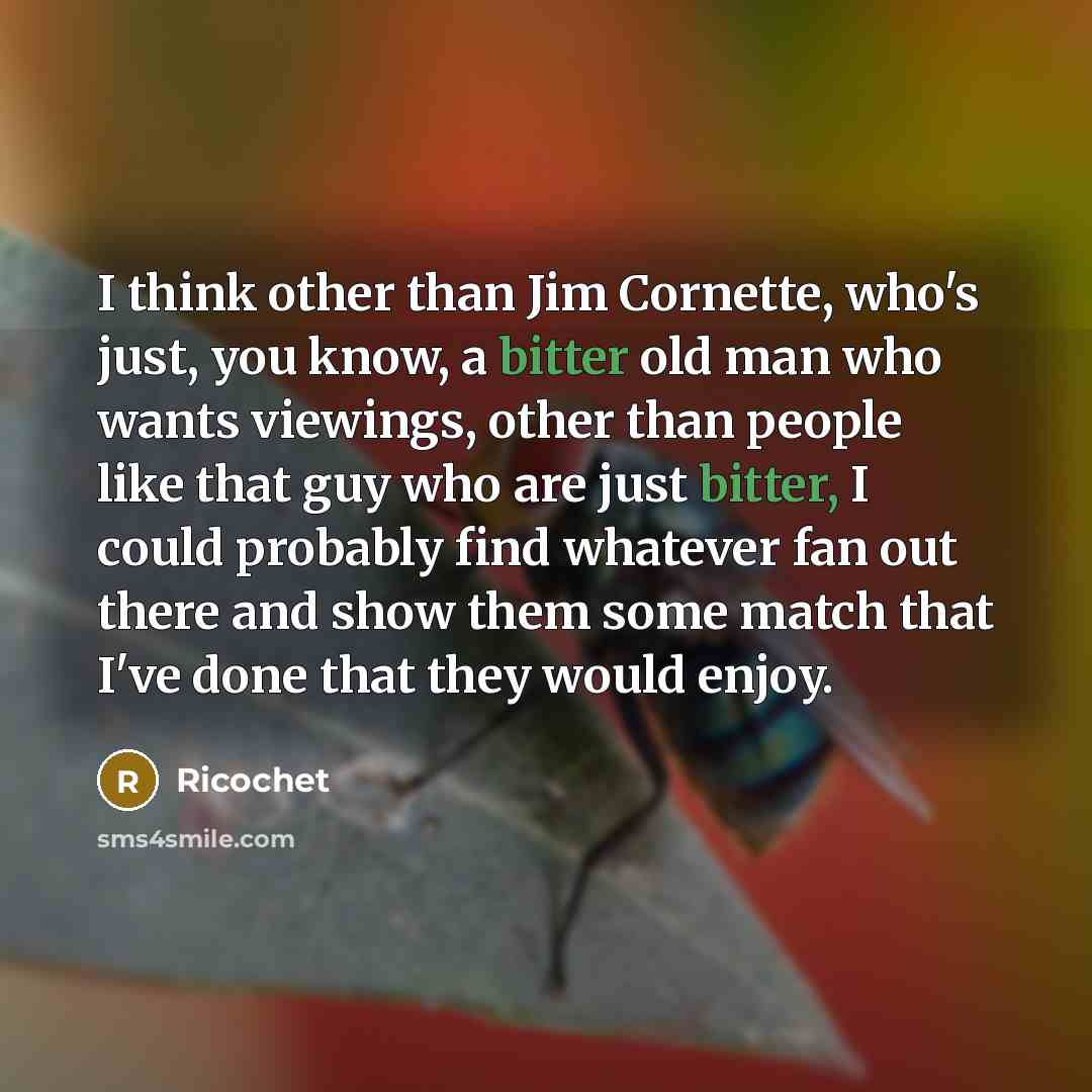 “I think other than Jim Cornette, who's just, you know,…” quote by Ricochet