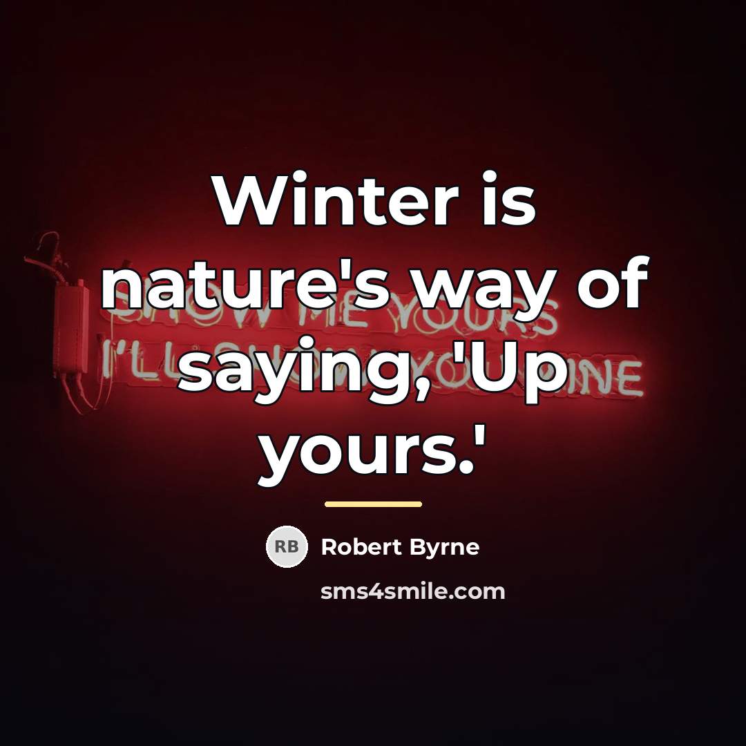 “Winter is nature's way of saying, 'Up yours.'…” quote by Robert Byrne