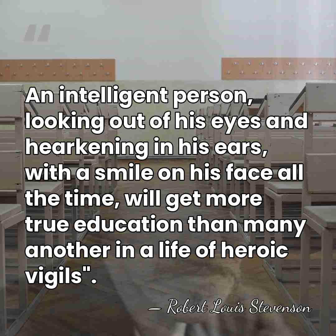 An intelligent person, looking out of his eyes and hearkening in his&hellip; - Robert Louis Stevenson