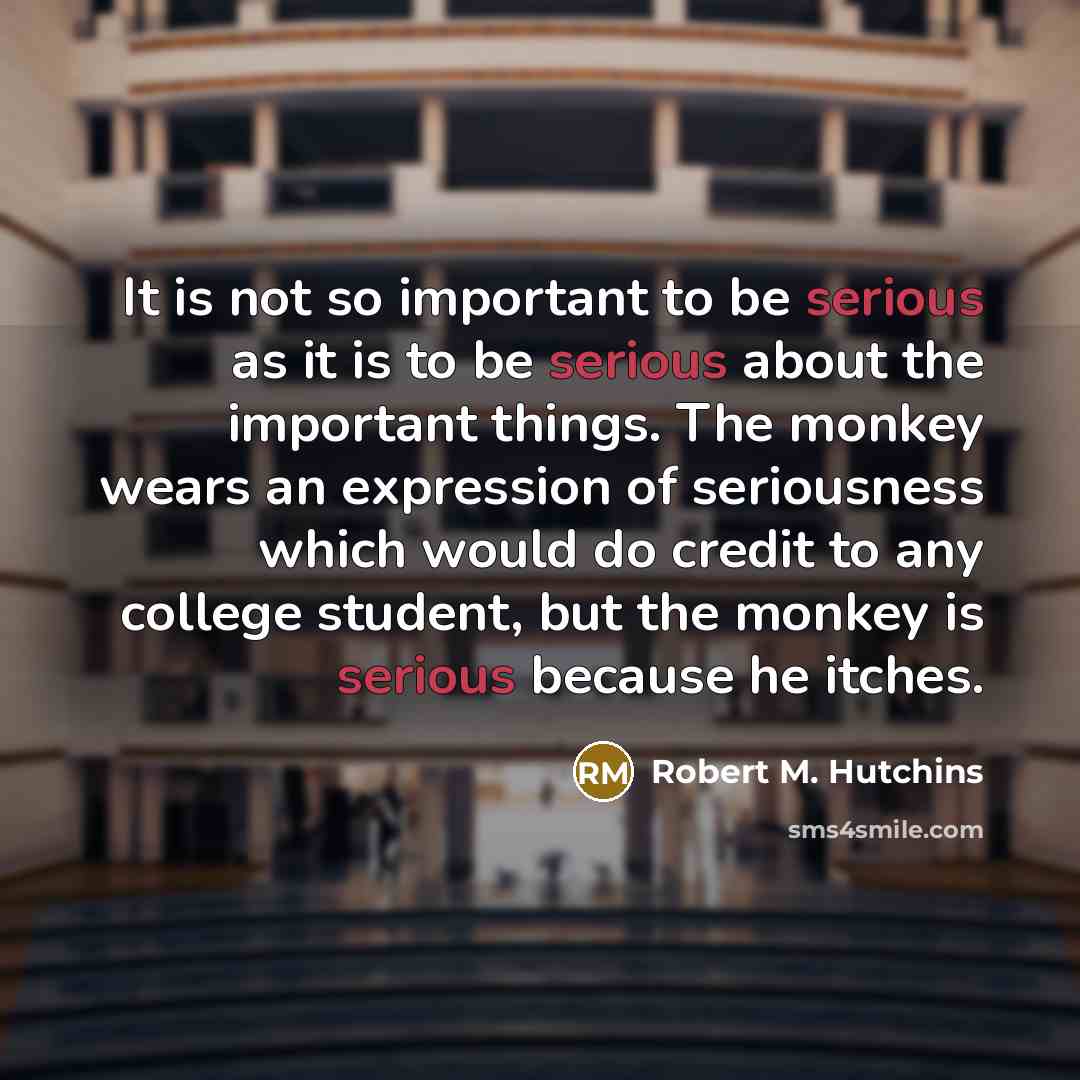 “It is not so important to be serious as it…” quote by Robert M. Hutchins