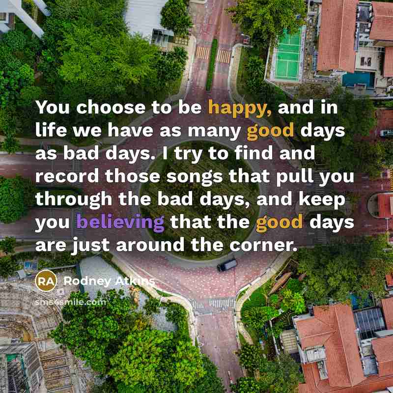 “You choose to be happy, and in life we have…” quote by Rodney Atkins