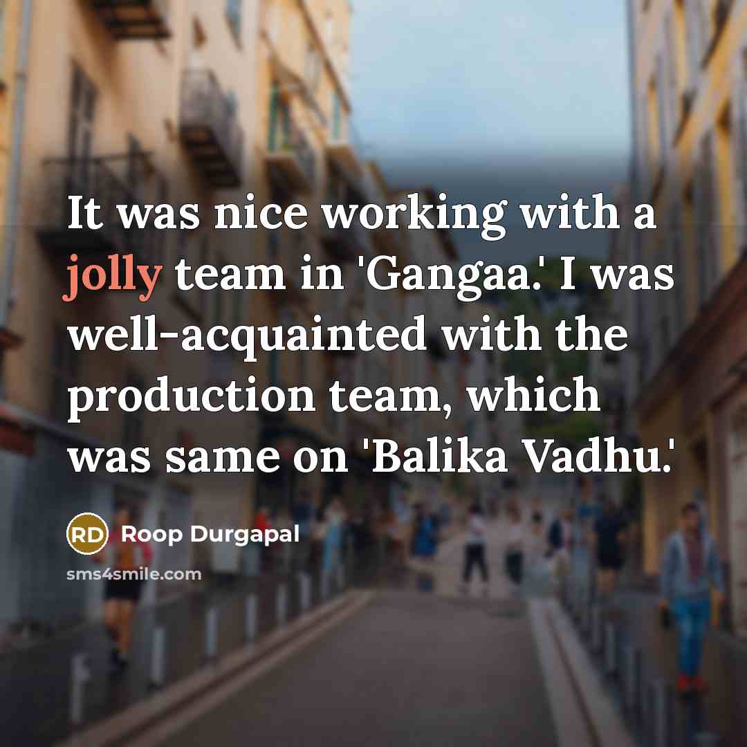 “It was nice working with a jolly team in 'Gangaa.'…” quote by Roop Durgapal
