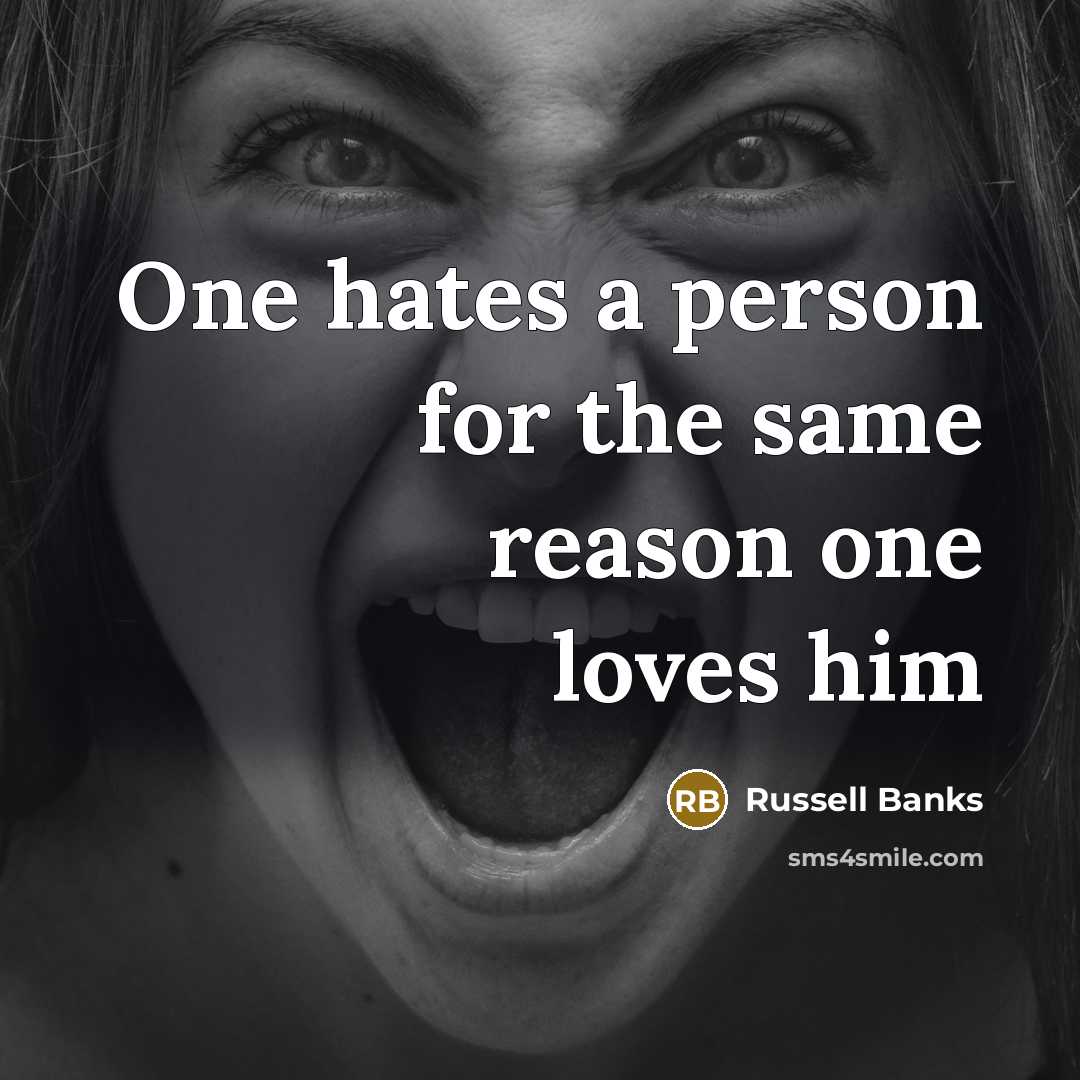 “One hates a person for the same reason one loves…” quote by Russell Banks