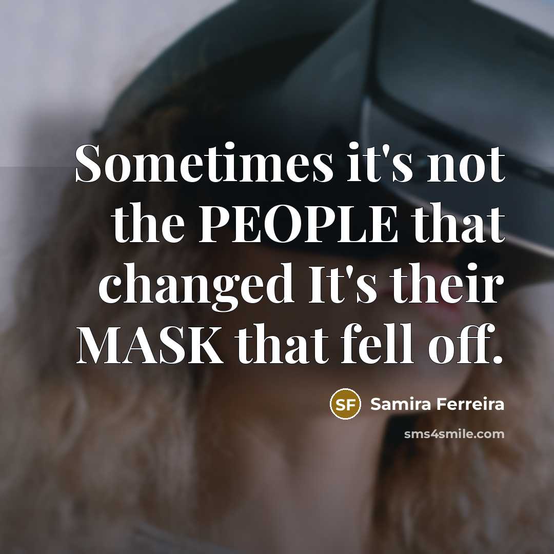 “Sometimes it's not the PEOPLE that changed It's their MASK that fell off.” quote by Samira Ferreira