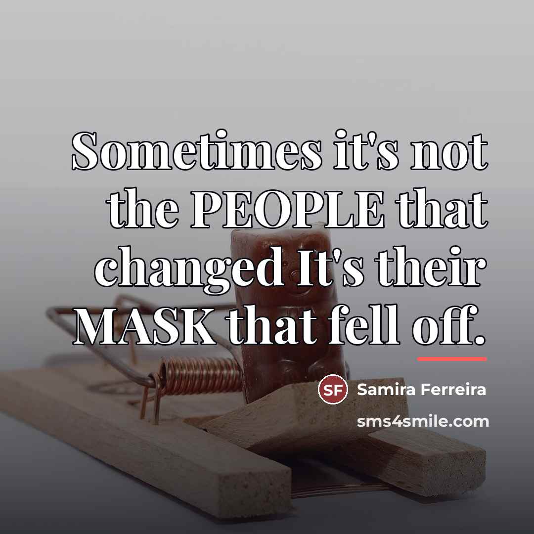 “Sometimes it's not the PEOPLE that changed It's their MASK…” quote by Samira Ferreira