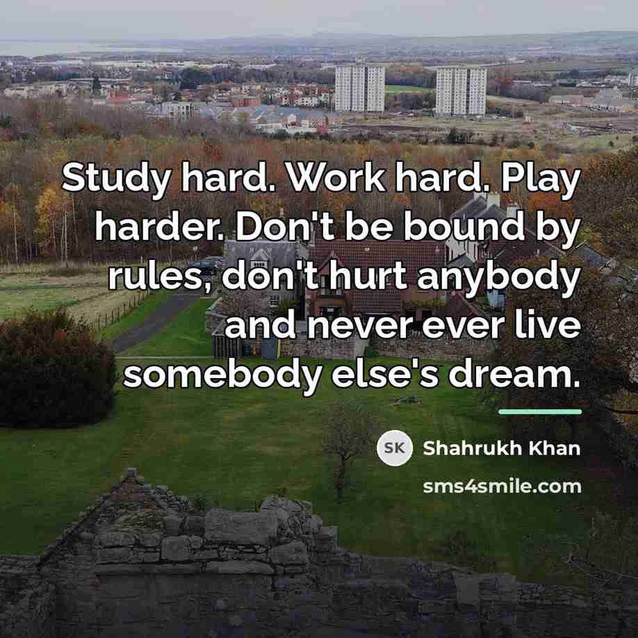 “Study hard. Work hard. Play harder. Don't be bound by…” quote by Shahrukh Khan