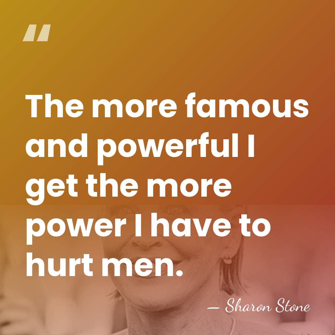 The more famous and powerful I get the more power I have&hellip; - Sharon Stone