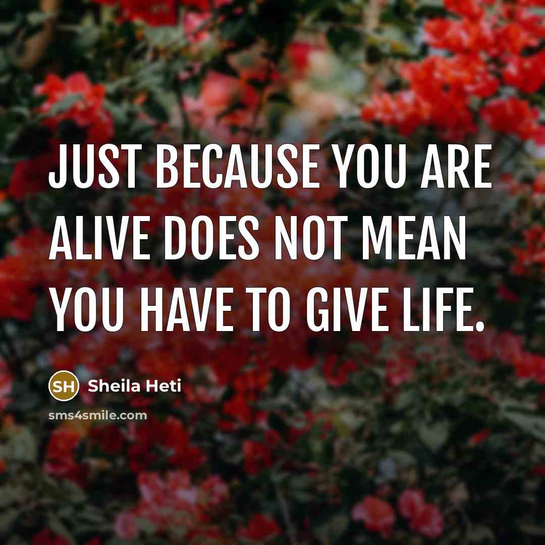 “Just because you are alive does not mean you have…” quote by Sheila Heti
