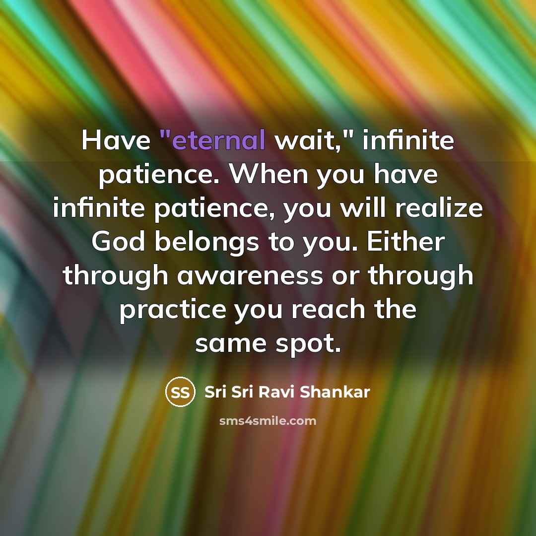 “Have "eternal wait," infinite patience. When you have infinite patience,…” quote by Sri Sri Ravi Shankar