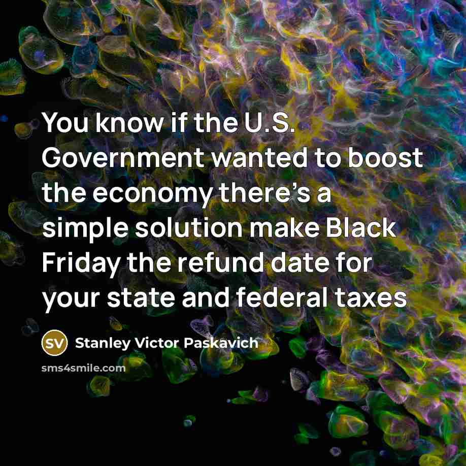 “You know if the U.S. Government wanted to boost the…” quote by Stanley Victor Paskavich