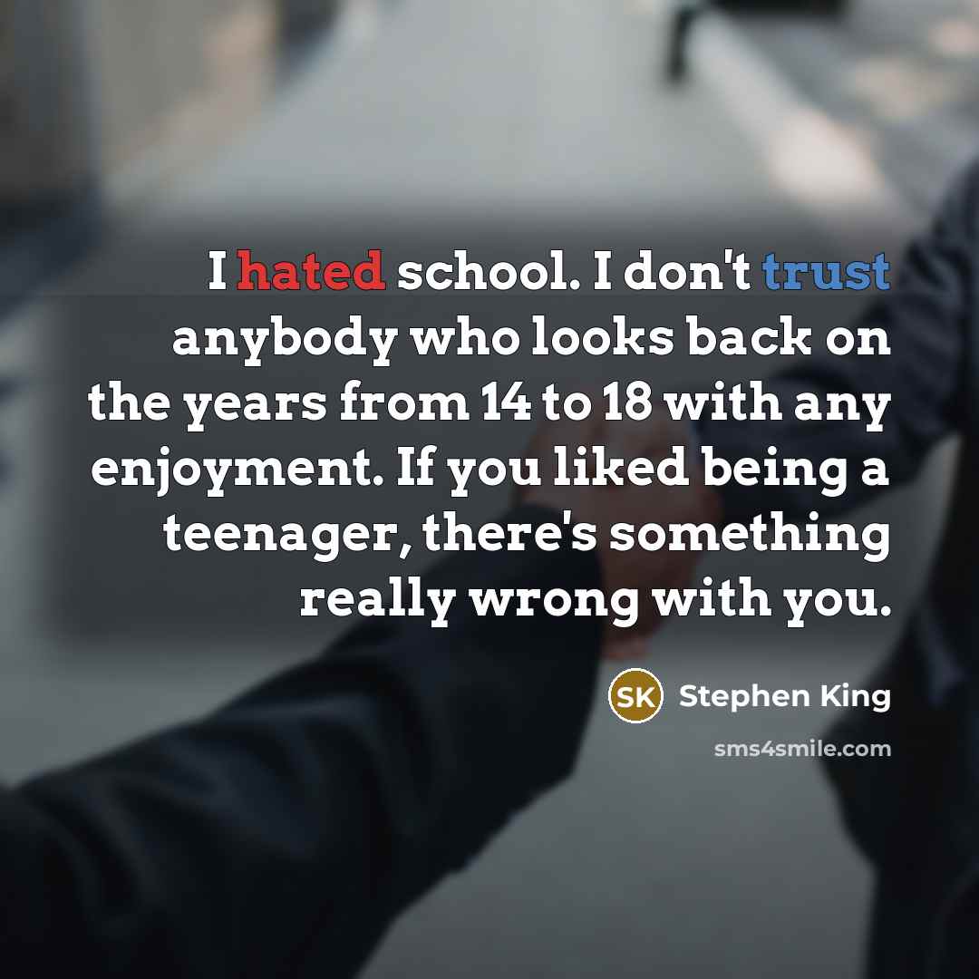 “I hated school. I don't trust anybody who looks back…” quote by Stephen King