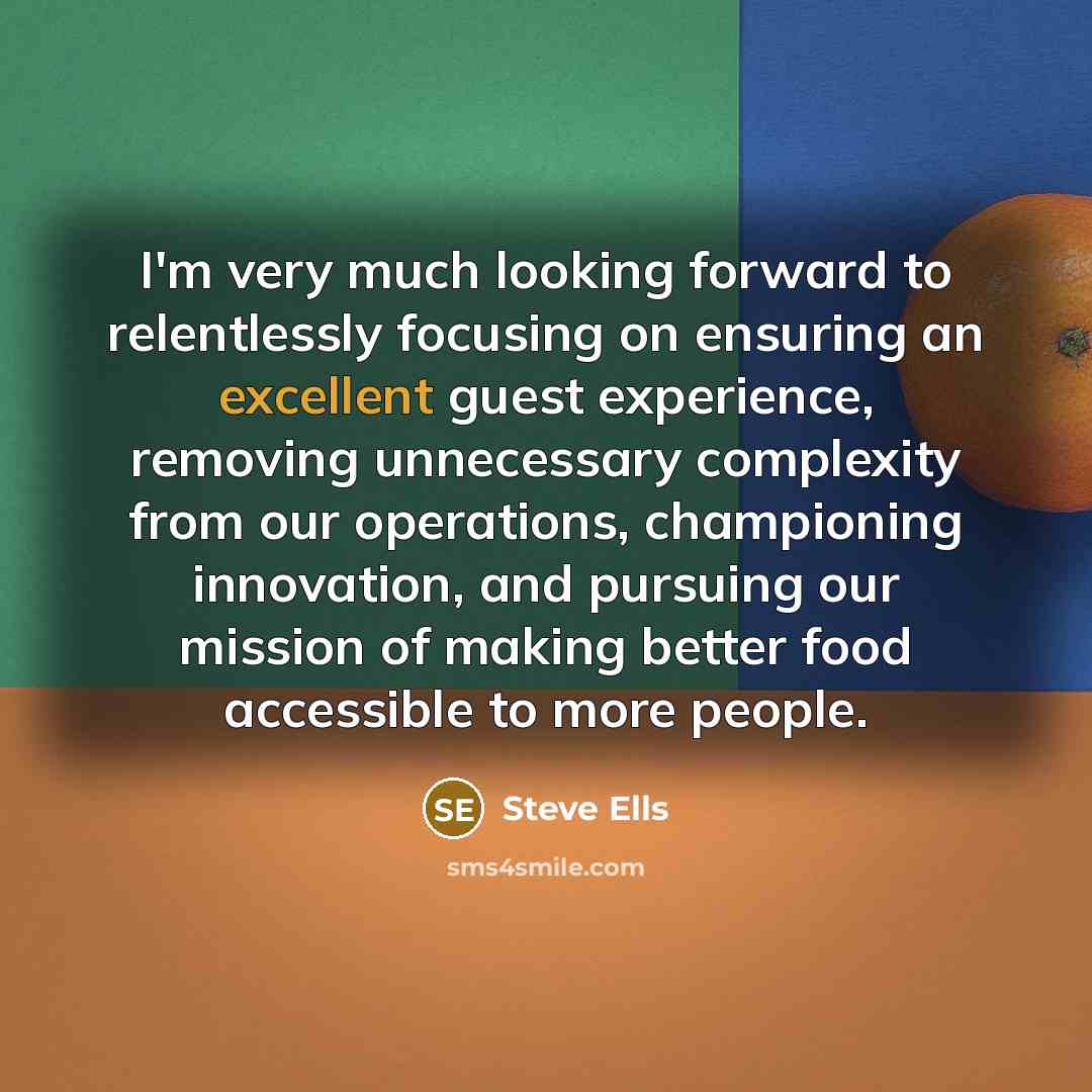 “I'm very much looking forward to relentlessly focusing on ensuring…” quote by Steve Ells