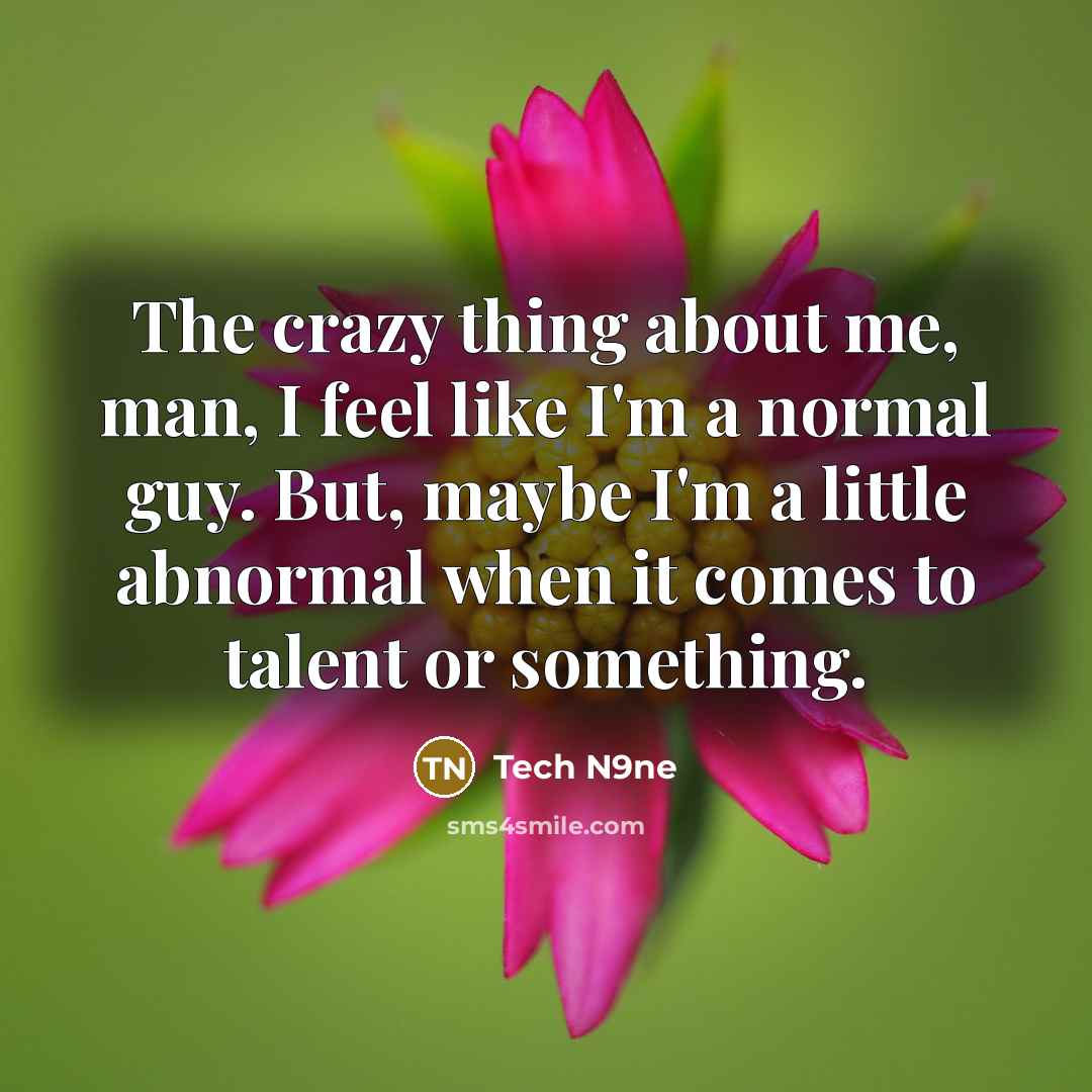 “The crazy thing about me, man, I feel like I'm…” quote by Tech N9ne