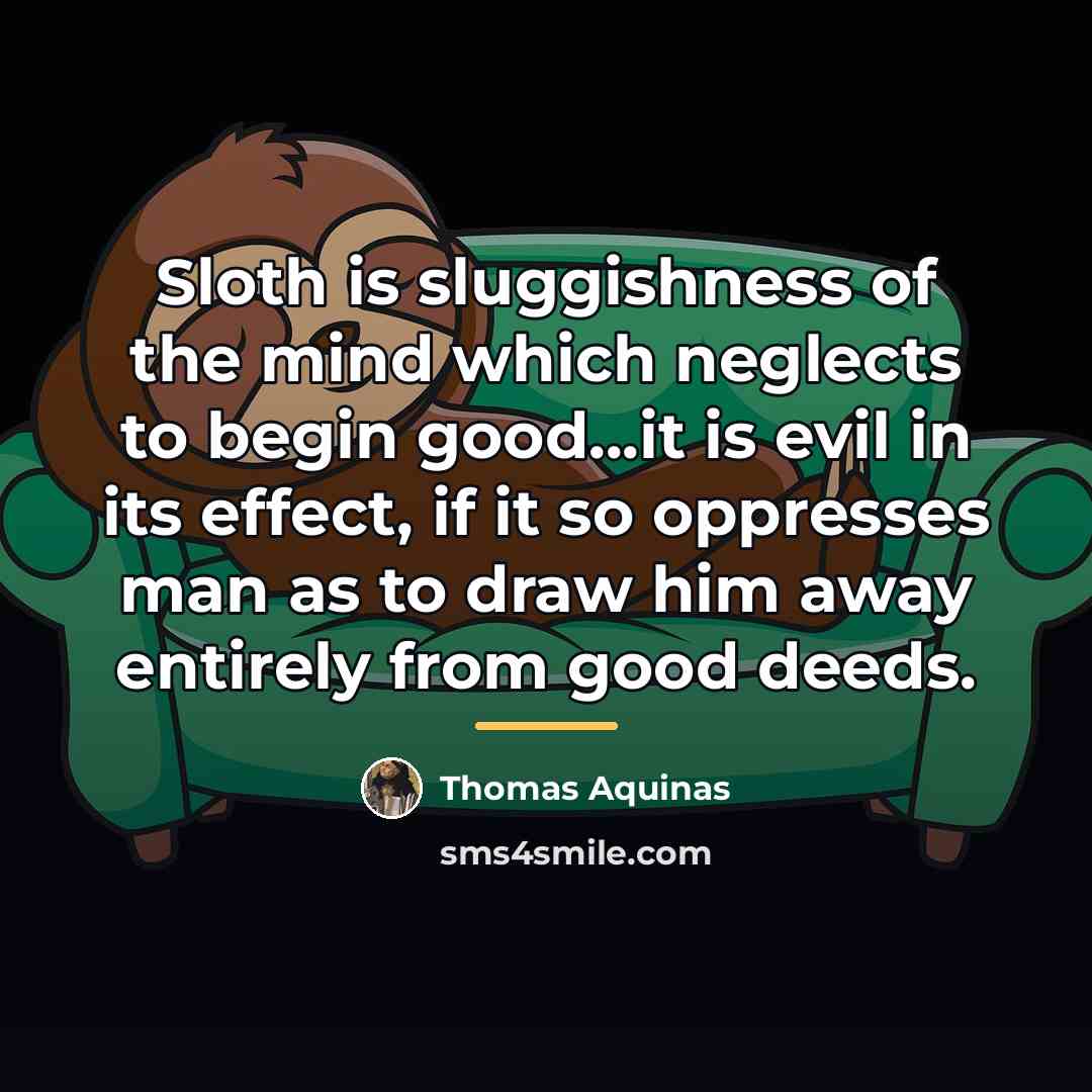 “Sloth is sluggishness of the mind which neglects to begin…” quote by Thomas Aquinas