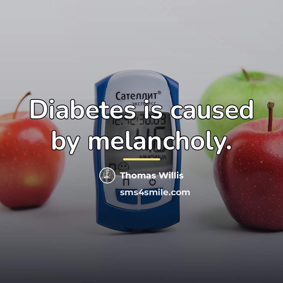 “Diabetes is caused by melancholy.…” quote by Thomas Willis
