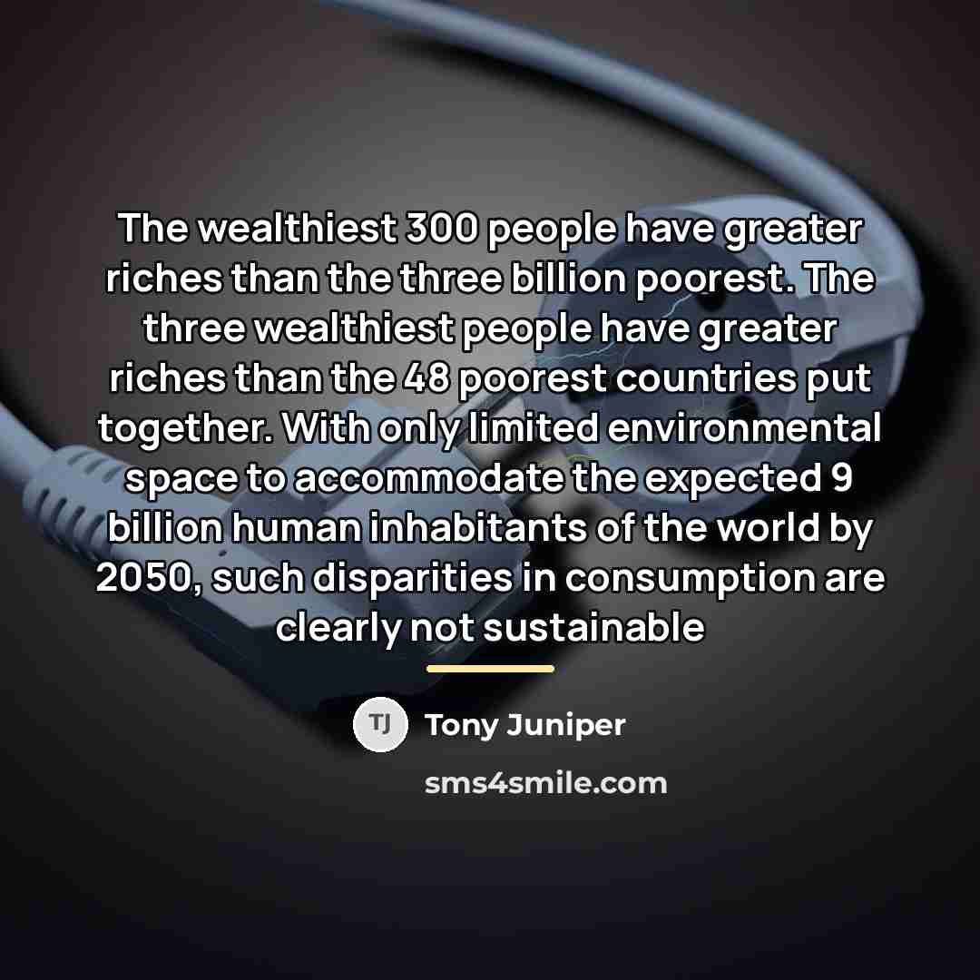 “The wealthiest 300 people have greater riches than the three…” quote by Tony Juniper