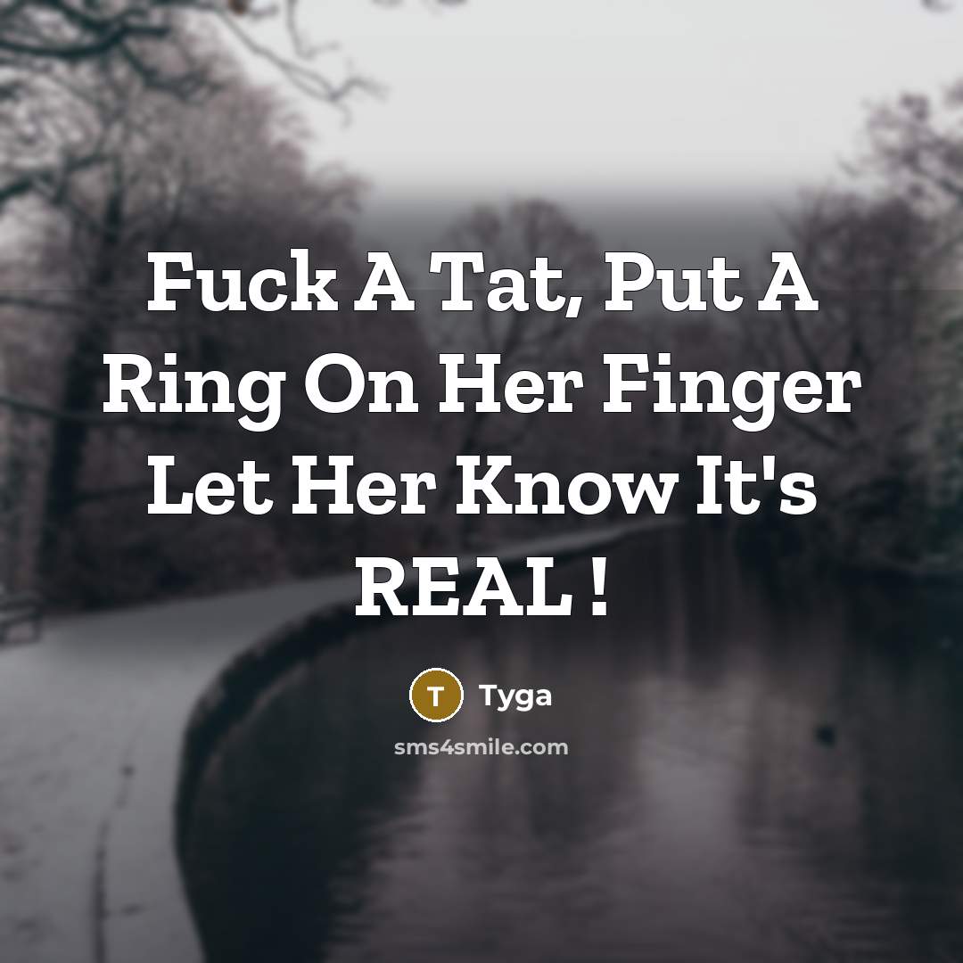 “Fuck A Tat, Put A Ring On Her Finger Let Her Know It's REAL !” quote by Tyga