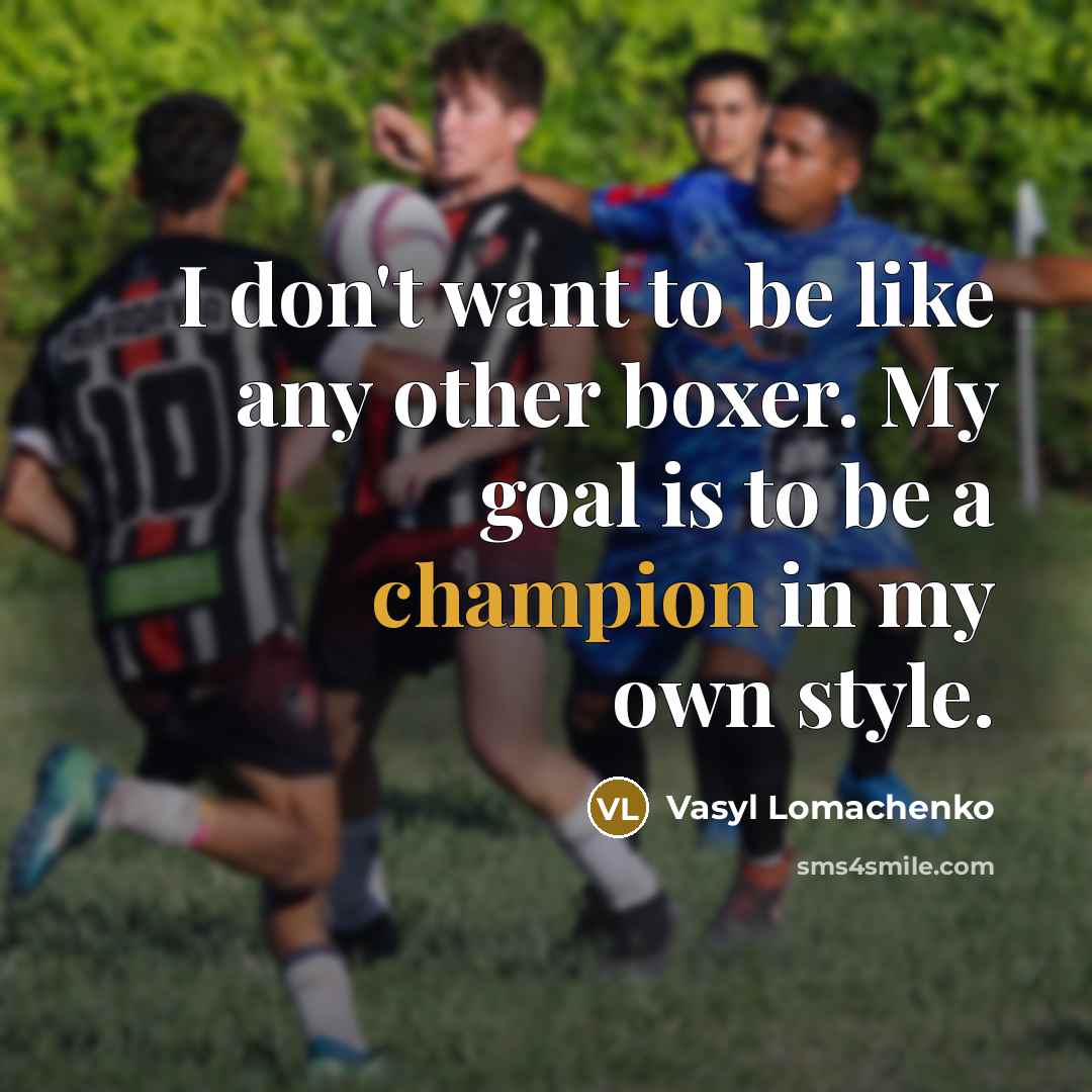 “I don't want to be like any other boxer. My goal is to be a champion in my own style.” quote by Vasyl Lomachenko