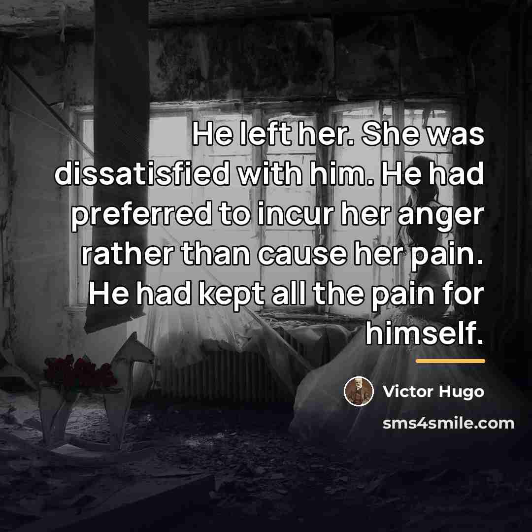 “He left her. She was dissatisfied with him. He had…” quote by Victor Hugo