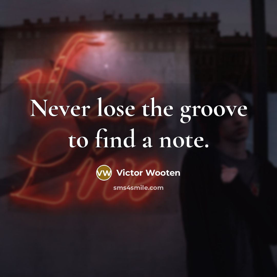 “Never lose the groove to find a note.…” quote by Victor Wooten