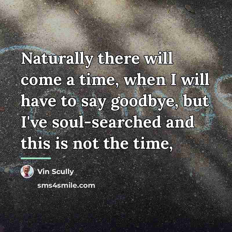 “Naturally there will come a time, when I will have…” quote by Vin Scully