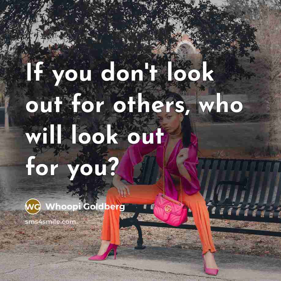 “If you don't look out for others, who will look…” quote by Whoopi Goldberg