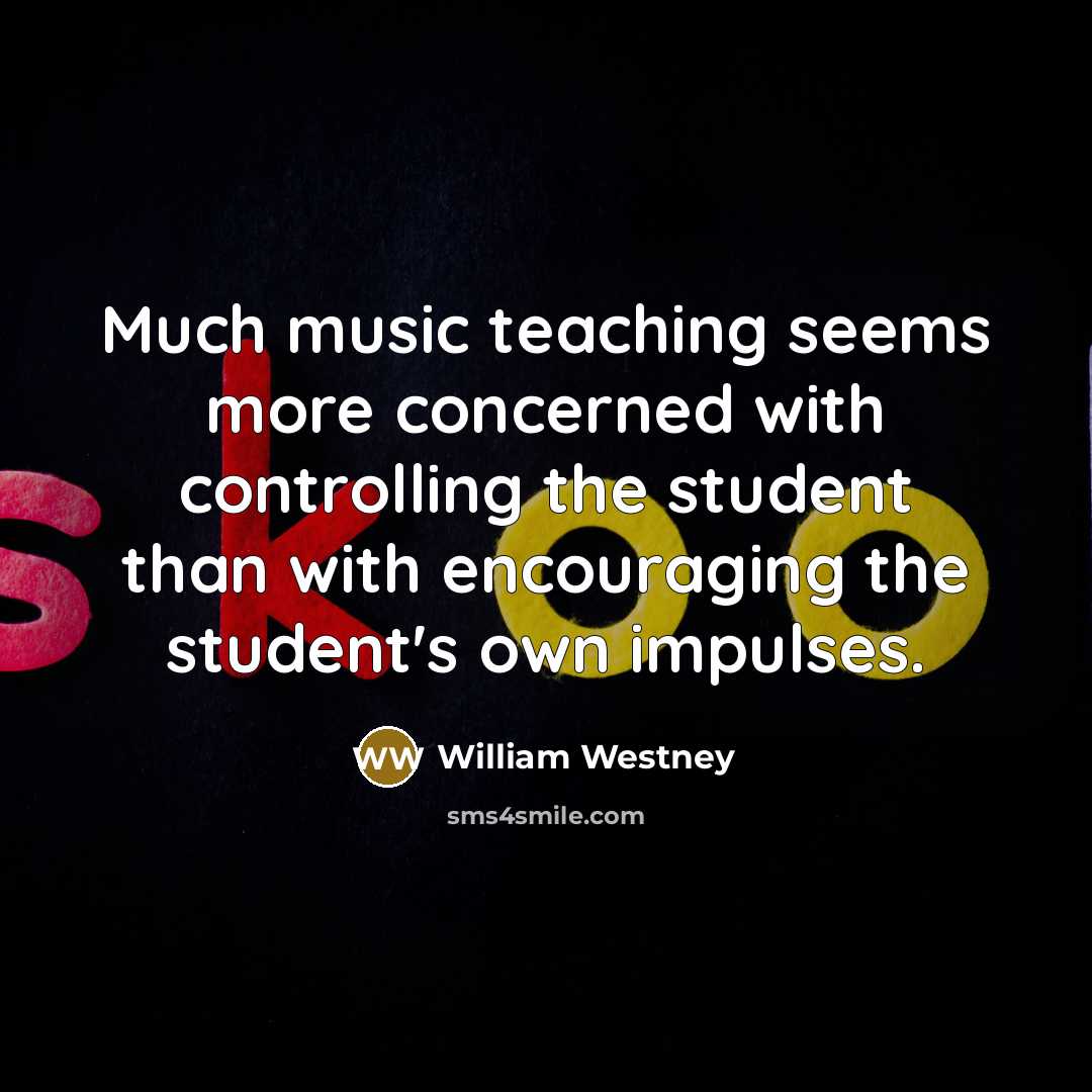 “Much music teaching seems more concerned with controlling the student…” quote by William Westney