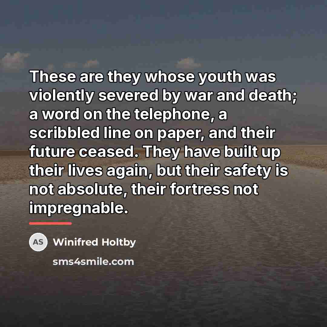 “These are they whose youth was violently severed by war…” quote by Winifred Holtby
